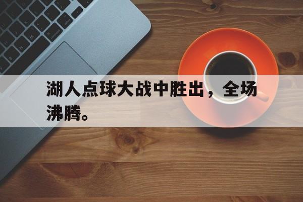 湖人点球大战中胜出，全场沸腾。