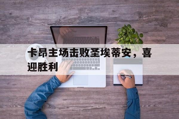 卡昂主场击败圣埃蒂安，喜迎胜利