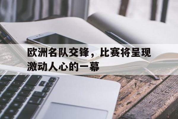 欧洲名队交锋，比赛将呈现激动人心的一幕